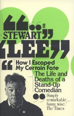 Stewart Lee: How I Escaped My Certain Fate The Life And Deaths Of A Standup Comedian (Paperback, 2011, Faber & Faber)