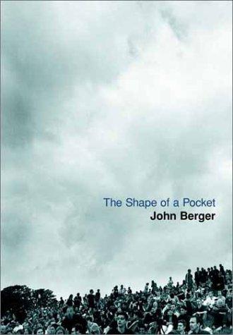 John Berger: The Shape of a Pocket (2001, Pantheon)