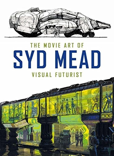 Syd Mead: The Movie Art of Syd Mead: Visual Futurist (Hardcover, 2017, Titan Books)