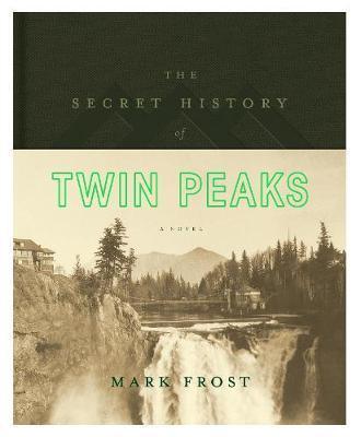 Mark Frost: The Secret History of Twin Peaks (Hardcover, 2016, Flatiron Books)