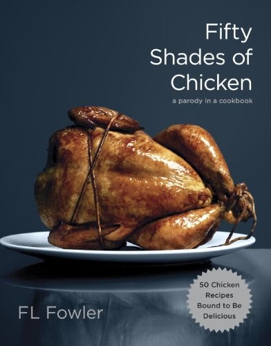 F. L. Fowler: Fifty Shades of Chicken: A Parody in a Cookbook (2012, Clarkson Potter)