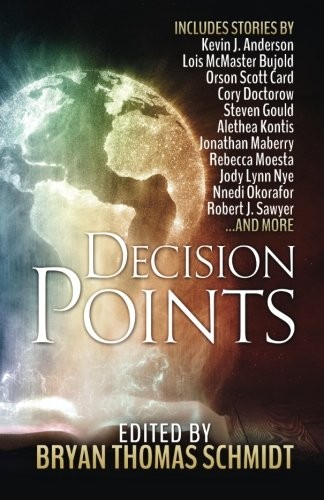 Jennifer Brozek, Robert J. Sawyer, E. C. Myers, Kevin J. Anderson, Orson Scott Card, Lois McMaster Bujold, Jonathan Maberry, Nnedi Okorafor, Alethea Kontis: Decision Points (2016, WordFire Press)