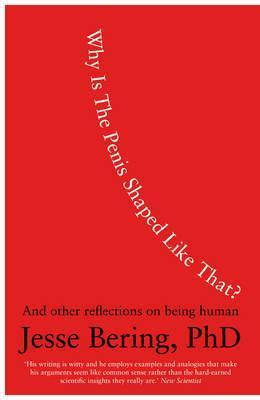 Jesse Bering: Why Is the Penis Shaped Like That? (Hardcover, 2010, Doubleday)